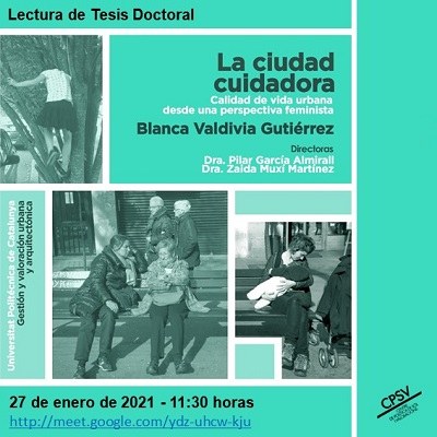 Lectura de tesis doctoral “La ciudad cuidadora. Calidad de vida urbana desde una perspectiva feminista”, dirigida por las Dras. Pilar Garcia-Almirall y Zaida Muxí Martinez